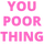 youpoorthing