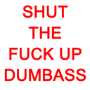 shutthefuckupdumbass