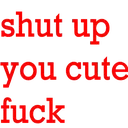 shutyoucutefuck