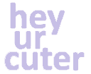 Text reading hey ur cuter in a soft purple sans-serif font.