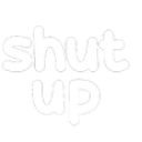 Text reading shut up in a bold, rounded white font against a black background.