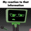 A green monitor character with a skeptical expression and a microphone, with the text My reaction to that information above …