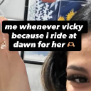 Person with text overlay saying me whenever vicky because i ride at dawn for her.