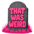 A gray tombstone with bright pink text that says THAT WAS WEIRD, sitting in a patch of bright pink grass.