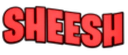 The word SHEESH written in bold red capital letters against a black background.