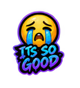 A yellow smiley face with blue tears streaming down its cheeks and the text ITS SO GOOD written below it.