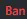 ban