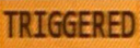 TRIGGERED
