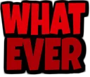 whatever