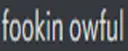 fookinowful