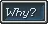 why why