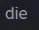 die