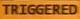triggered triggered