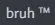 Bruh
