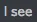 Isee