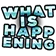 whatishappening