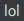 lol