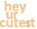 heyurcutest