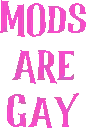 mods_are_gay