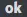 ok ok
