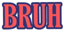 BRUH