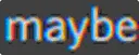 maybe