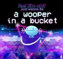 wooperinabucket