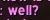 well