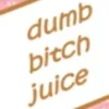 dumbbitchjuice