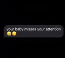 yourbbymissesurattention