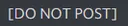 DONOTPOST DONOTPOST