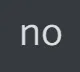 no no