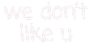 L_WeDntLikeU