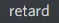 rtard rtard