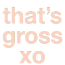 thatsgrossxo