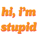 stupid