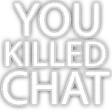 Youkilledchat
