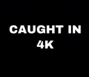 CAUGHTIN4K