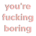 textyourefuckingboring
