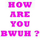 howareubwuh