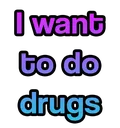 i_want_to_do_drugs