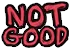 notgood