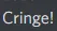 Cringe69