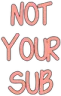 notyoursub