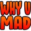 why_u_mad