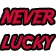 Neverlucky