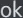 OK