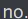 no