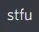 stfu