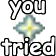 you_tried